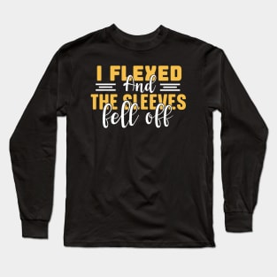 I Flexed and The Sleeves Fell Off Long Sleeve T-Shirt